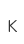 K