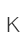 K