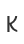 K