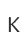 K