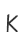 K