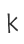 K