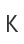 K